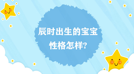 辰时出生的宝宝性格怎样？
