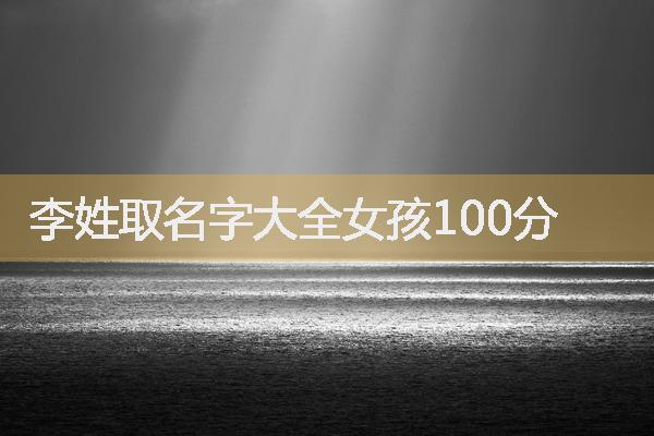 李姓取名字大全女孩100分