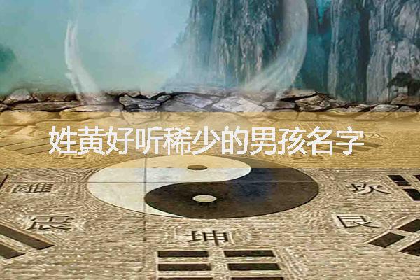 姓黄好听稀少的男孩名字